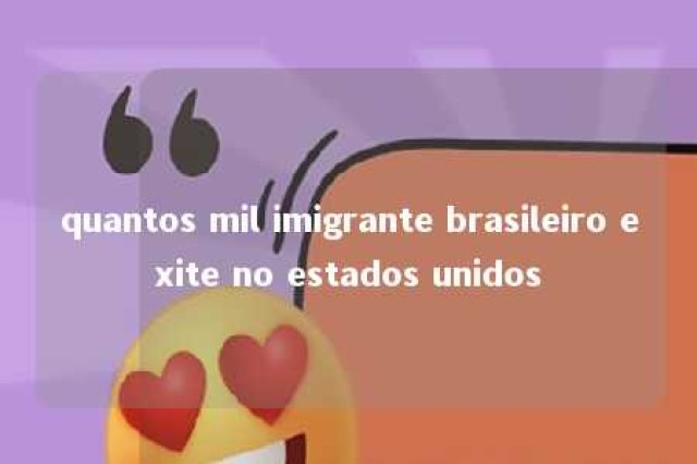 quantos mil imigrante brasileiro exite no estados unidos 