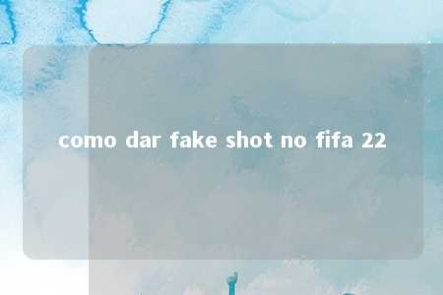 como dar fake shot no fifa 22 