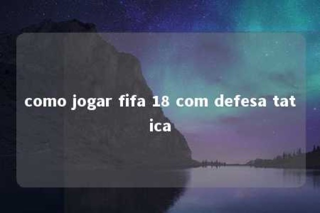 como jogar fifa 18 com defesa tatica 