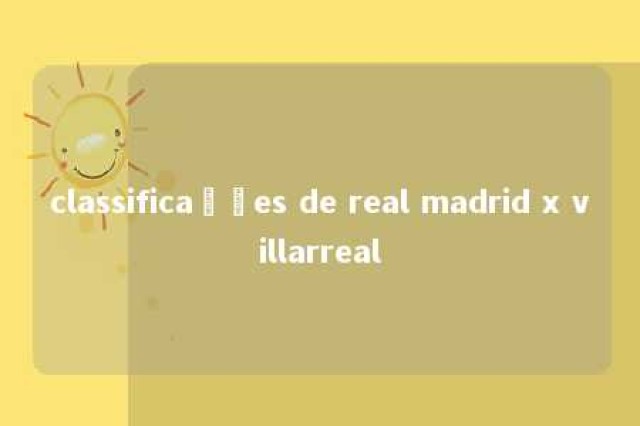 classificações de real madrid x villarreal 