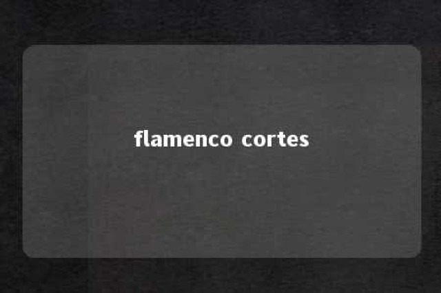 flamenco cortes 