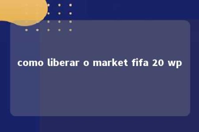 como liberar o market fifa 20 wp 