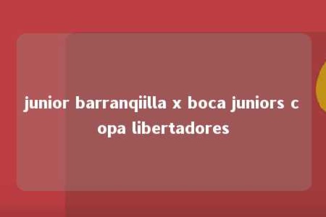 junior barranqiilla x boca juniors copa libertadores 