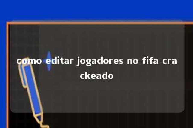 como editar jogadores no fifa crackeado 