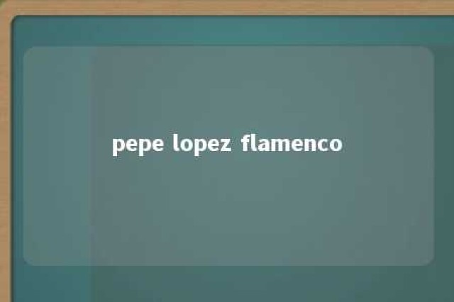 pepe lopez flamenco 