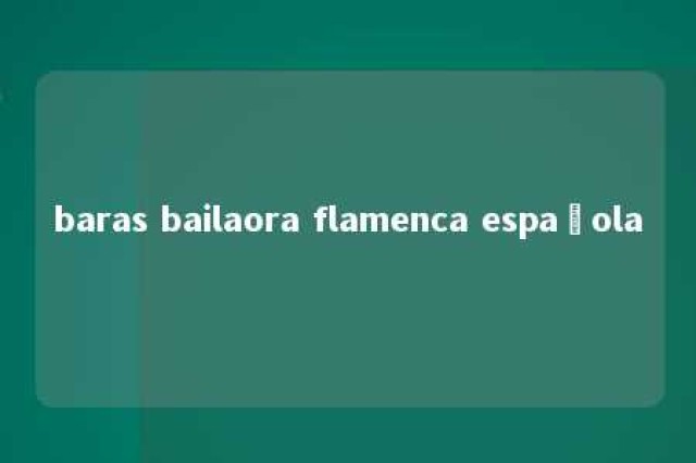 baras bailaora flamenca española 