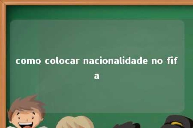 como colocar nacionalidade no fifa 