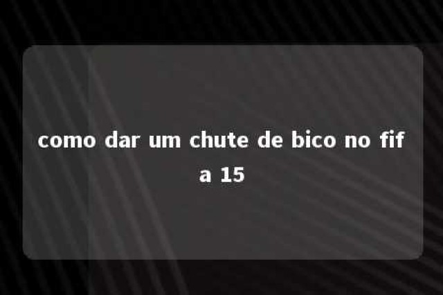 como dar um chute de bico no fifa 15 