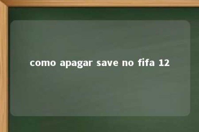 como apagar save no fifa 12 