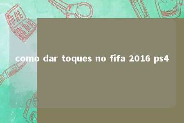 como dar toques no fifa 2016 ps4 