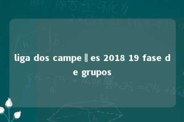 liga dos campeões 2018 19 fase de grupos 