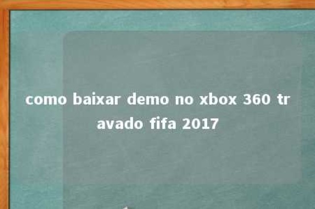 como baixar demo no xbox 360 travado fifa 2017 