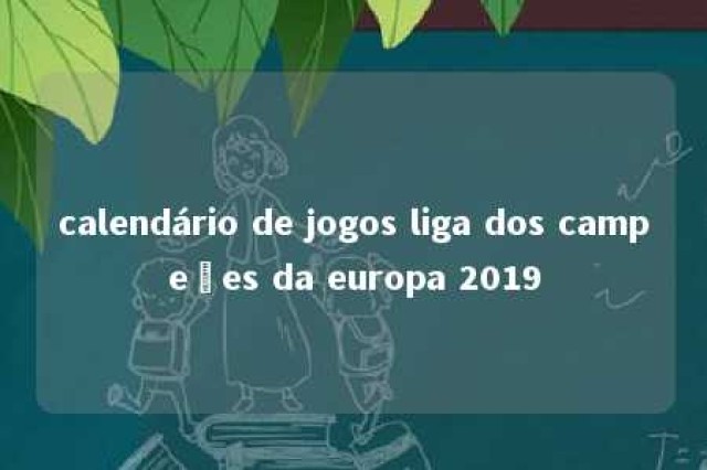 calendário de jogos liga dos campeões da europa 2019 