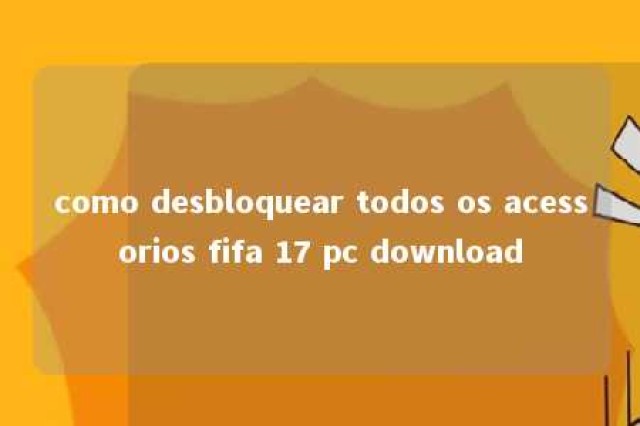 como desbloquear todos os acessorios fifa 17 pc download 