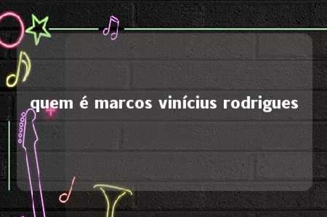 quem é marcos vinícius rodrigues 