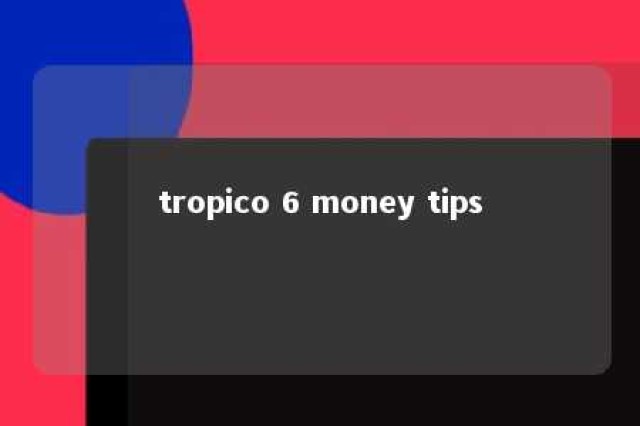 tropico 6 money tips 