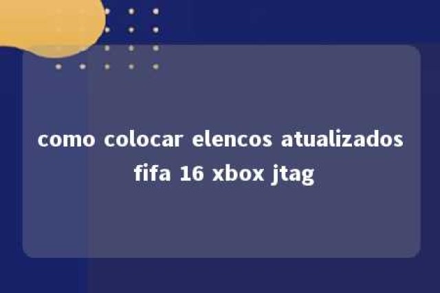 como colocar elencos atualizados fifa 16 xbox jtag 