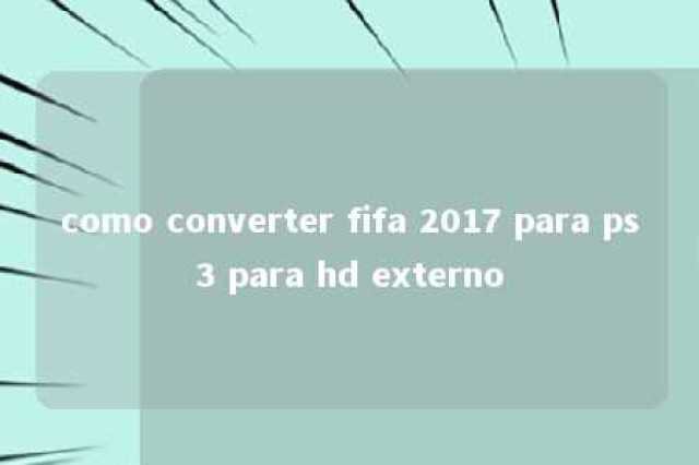 como converter fifa 2017 para ps3 para hd externo 