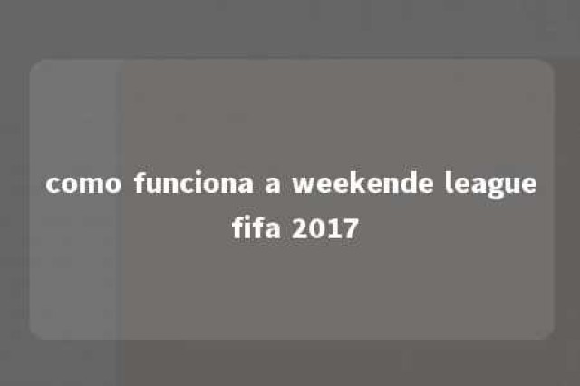 como funciona a weekende league fifa 2017 