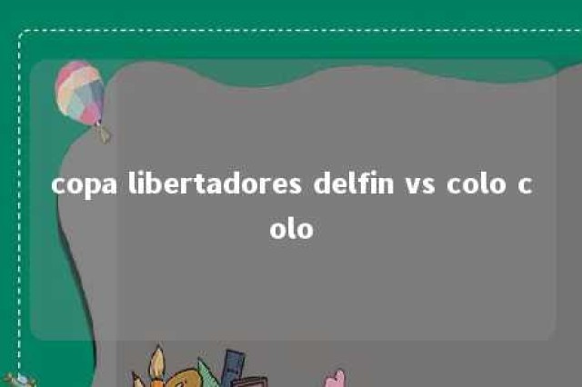 copa libertadores delfin vs colo colo 