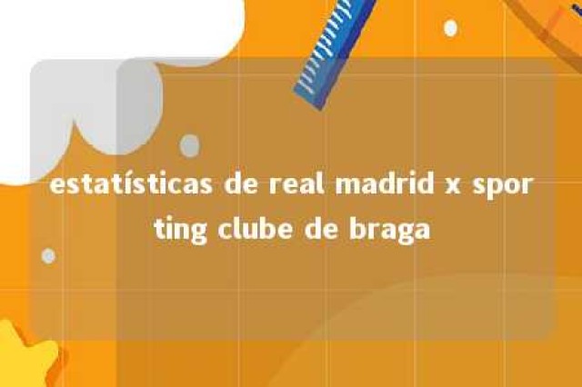 estatísticas de real madrid x sporting clube de braga 