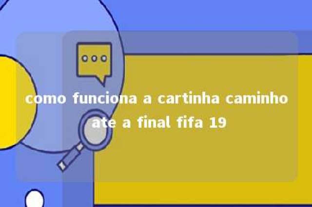 como funciona a cartinha caminho ate a final fifa 19 