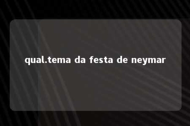 qual.tema da festa de neymar 