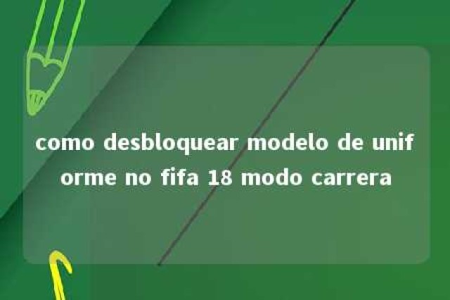 como desbloquear modelo de uniforme no fifa 18 modo carrera 