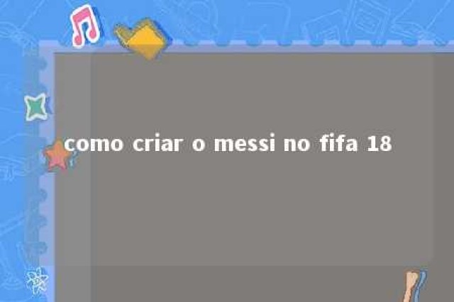 como criar o messi no fifa 18 