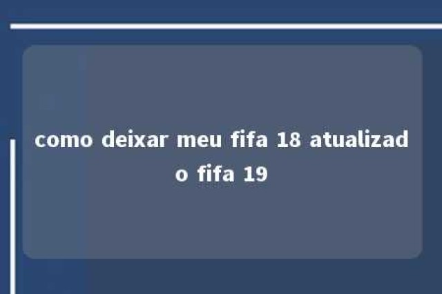 como deixar meu fifa 18 atualizado fifa 19 