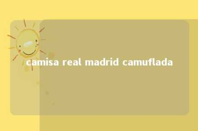 camisa real madrid camuflada 