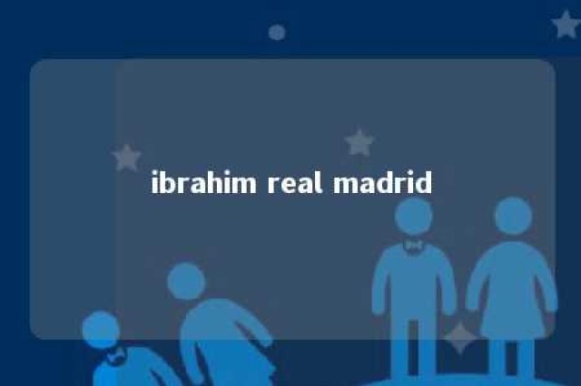 ibrahim real madrid 