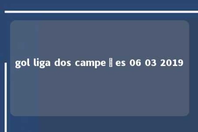 gol liga dos campeões 06 03 2019 