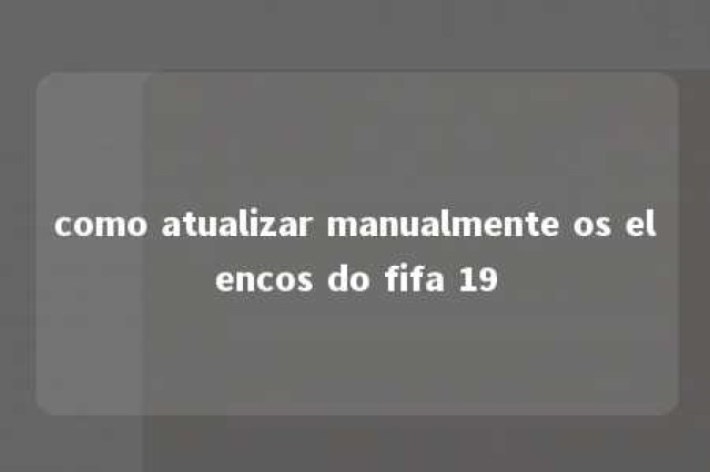 como atualizar manualmente os elencos do fifa 19 