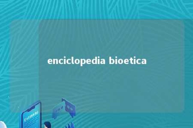 enciclopedia bioetica 