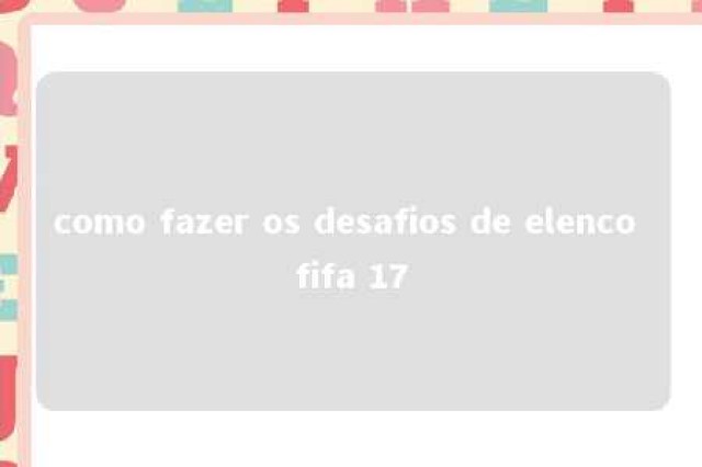 como fazer os desafios de elenco fifa 17 