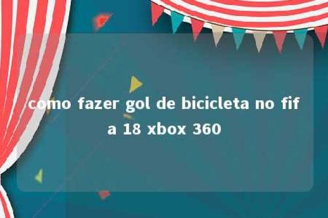 como fazer gol de bicicleta no fifa 18 xbox 360 