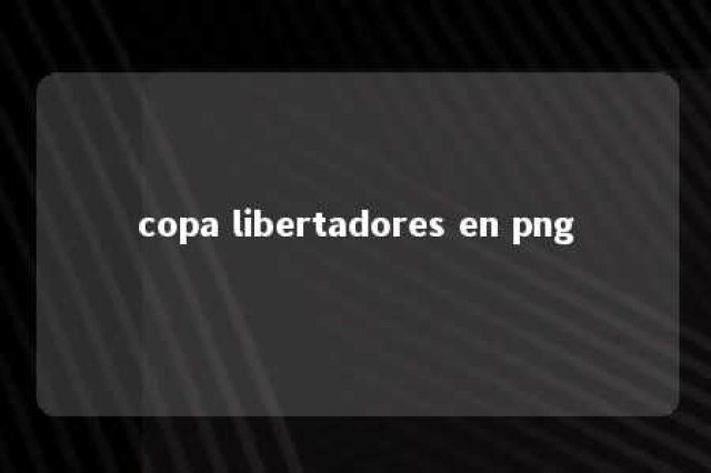 copa libertadores en png 