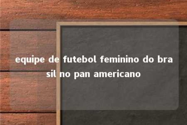 equipe de futebol feminino do brasil no pan americano 