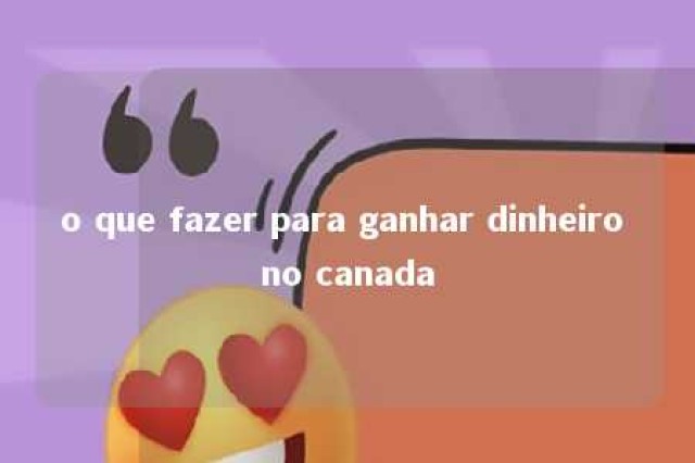 o que fazer para ganhar dinheiro no canada 