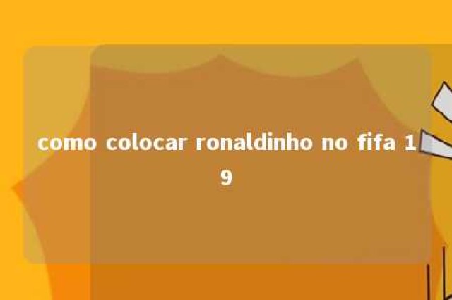 como colocar ronaldinho no fifa 19 