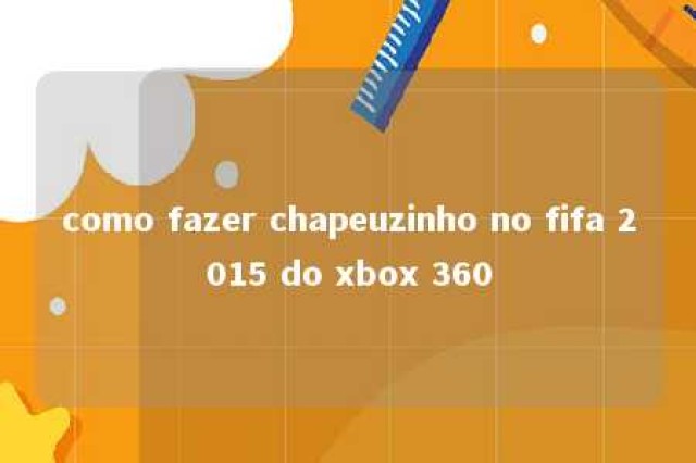 como fazer chapeuzinho no fifa 2015 do xbox 360 