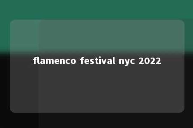 flamenco festival nyc 2022 