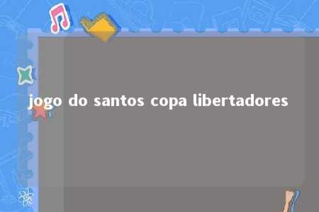 jogo do santos copa libertadores 