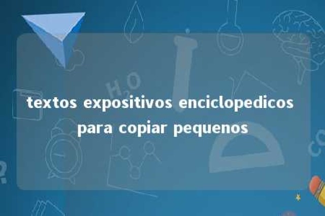 textos expositivos enciclopedicos para copiar pequenos 