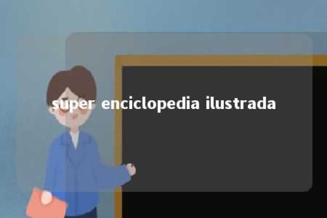 super enciclopedia ilustrada 