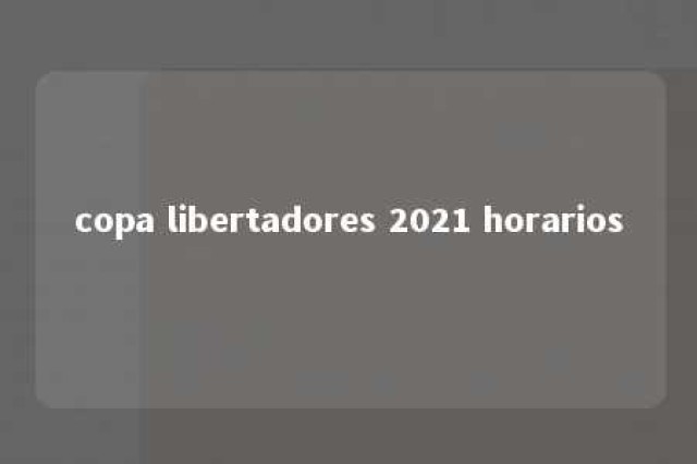 copa libertadores 2021 horarios 