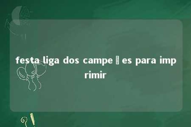 festa liga dos campeões para imprimir 