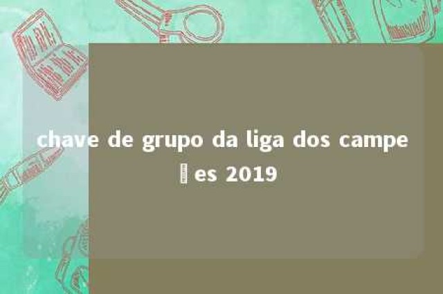 chave de grupo da liga dos campeões 2019 