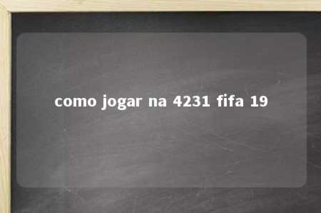 como jogar na 4231 fifa 19 